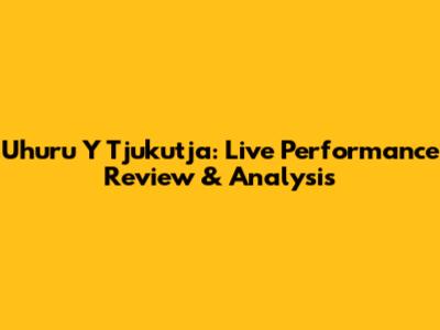 Uhuru Y Tjukutja: Live Performance Review & Analysis