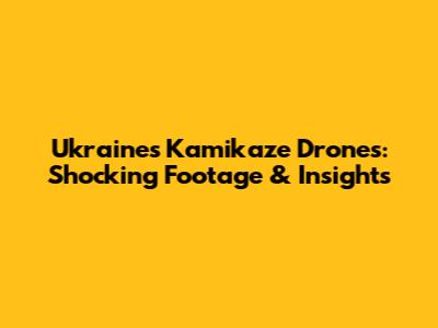 Ukraine's Kamikaze Drones: Shocking Footage & Insights
