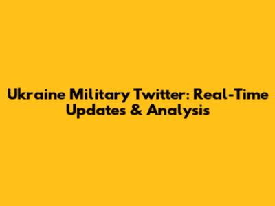 Ukraine Military Twitter: Real-Time Updates & Analysis