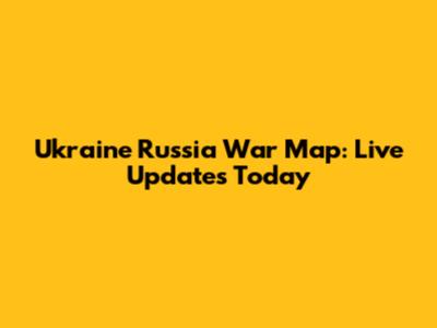 Ukraine Russia War Map: Live Updates Today