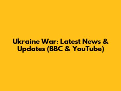 Ukraine War: Latest News & Updates (BBC & YouTube)