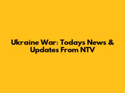 Ukraine War: Today's News & Updates From NTV
