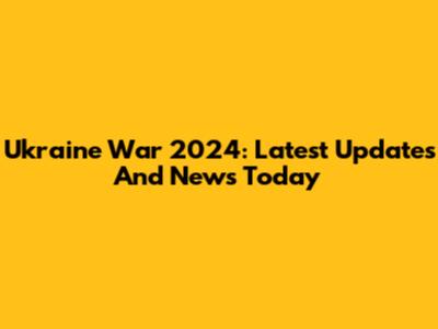 Ukraine War 2024: Latest Updates And News Today