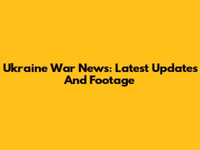Ukraine War News: Latest Updates And Footage