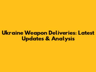 Ukraine Weapon Deliveries: Latest Updates & Analysis