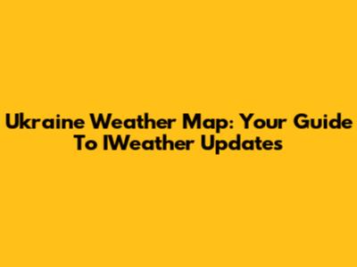 Ukraine Weather Map: Your Guide To IWeather Updates
