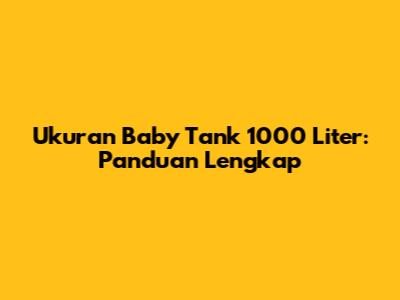 Ukuran Baby Tank 1000 Liter: Panduan Lengkap
