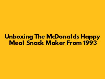 Unboxing The McDonald's Happy Meal Snack Maker From 1993