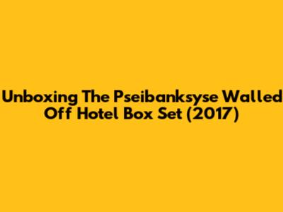 Unboxing The Pseibanksyse Walled Off Hotel Box Set (2017)