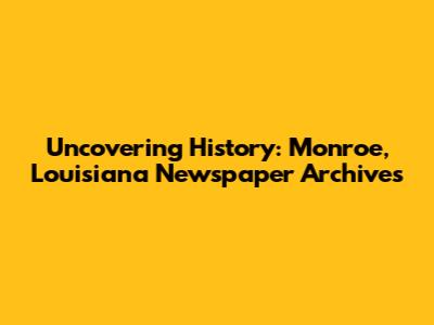 Uncovering History: Monroe, Louisiana Newspaper Archives