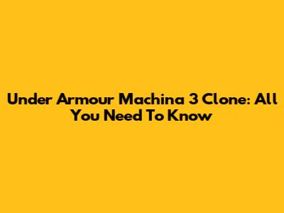 Under Armour Machina 3 Clone: All You Need To Know