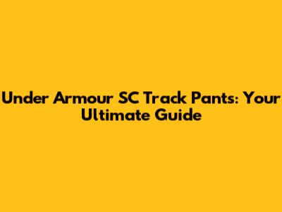 Under Armour SC Track Pants: Your Ultimate Guide