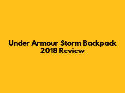 Under Armour Storm Backpack 2018 Review