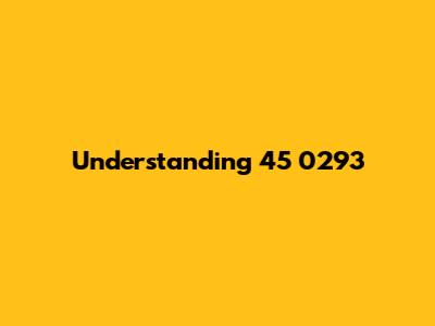 Understanding 45 0293