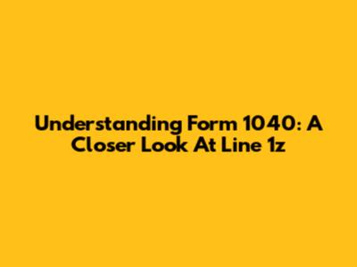 Understanding Form 1040: A Closer Look At Line 1z