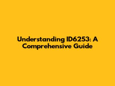 Understanding ID6253: A Comprehensive Guide
