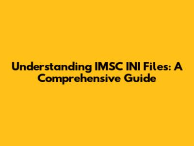 Understanding IMSC INI Files: A Comprehensive Guide