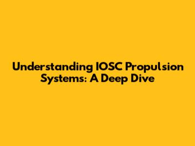 Understanding IOSC Propulsion Systems: A Deep Dive