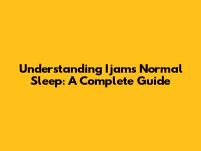 Understanding Ijam's Normal Sleep: A Complete Guide