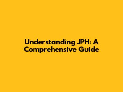 Understanding JPH: A Comprehensive Guide