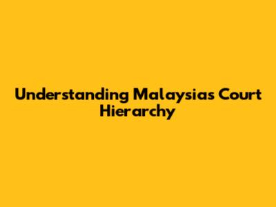 Understanding Malaysia's Court Hierarchy