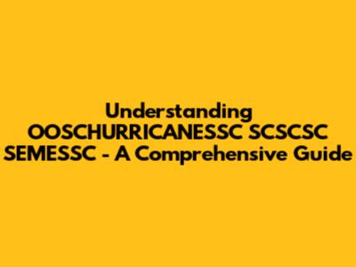 Understanding OOSCHURRICANESSC SCSCSC SEMESSC - A Comprehensive Guide