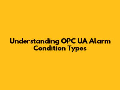 Understanding OPC UA Alarm Condition Types