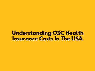 Understanding OSC Health Insurance Costs In The USA