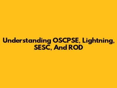 Understanding OSCPSE, Lightning, SESC, And ROD