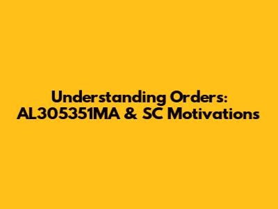 Understanding Orders: AL305351MA & SC Motivations