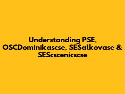 Understanding PSE, OSCDominikascse, SESalkovase & SEScscenicscse