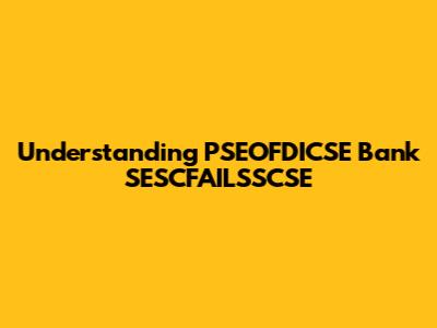Understanding PSEOFDICSE Bank SESCFAILSSCSE