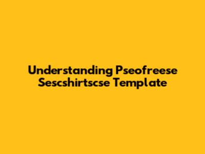 Understanding Pseofreese Sescshirtscse Template
