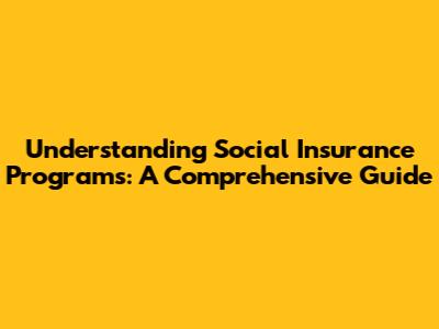 Understanding Social Insurance Programs: A Comprehensive Guide