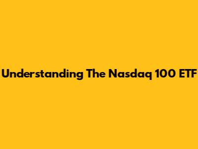 Understanding The Nasdaq 100 ETF