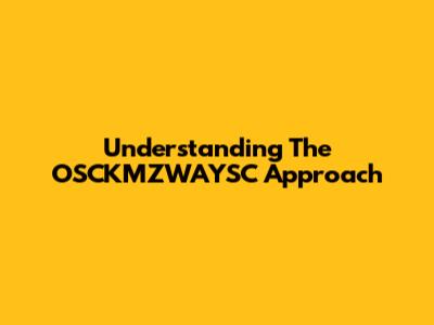 Understanding The OSCKMZWAYSC Approach