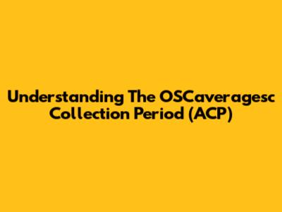 Understanding The OSCaveragesc Collection Period (ACP)