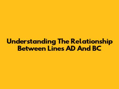 Understanding The Relationship Between Lines AD And BC