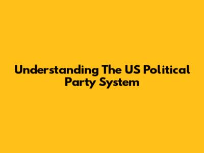 Understanding The US Political Party System