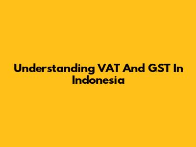 Understanding VAT And GST In Indonesia