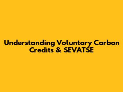 Understanding Voluntary Carbon Credits & SEVATSE