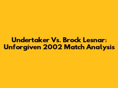 Undertaker Vs. Brock Lesnar: Unforgiven 2002 Match Analysis
