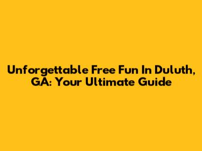 Unforgettable Free Fun In Duluth, GA: Your Ultimate Guide