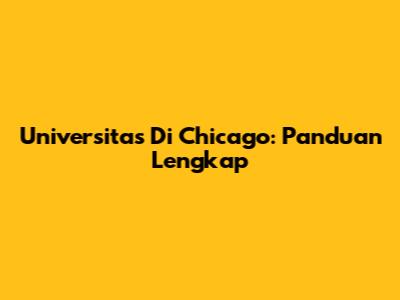 Universitas Di Chicago: Panduan Lengkap