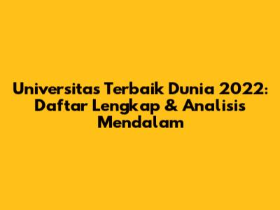Universitas Terbaik Dunia 2022: Daftar Lengkap & Analisis Mendalam