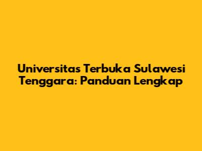 Universitas Terbuka Sulawesi Tenggara: Panduan Lengkap