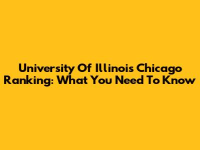 University Of Illinois Chicago Ranking: What You Need To Know