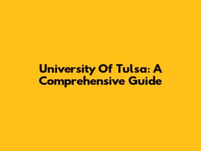 University Of Tulsa: A Comprehensive Guide
