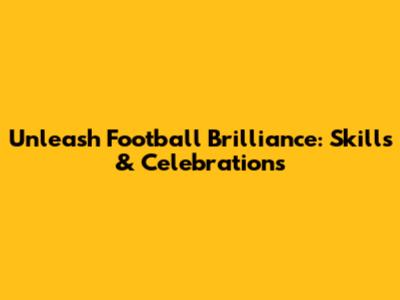 Unleash Football Brilliance: Skills & Celebrations