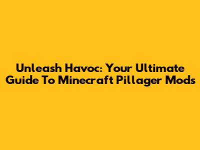 Unleash Havoc: Your Ultimate Guide To Minecraft Pillager Mods